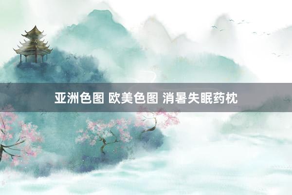 亚洲色图 欧美色图 消暑失眠药枕