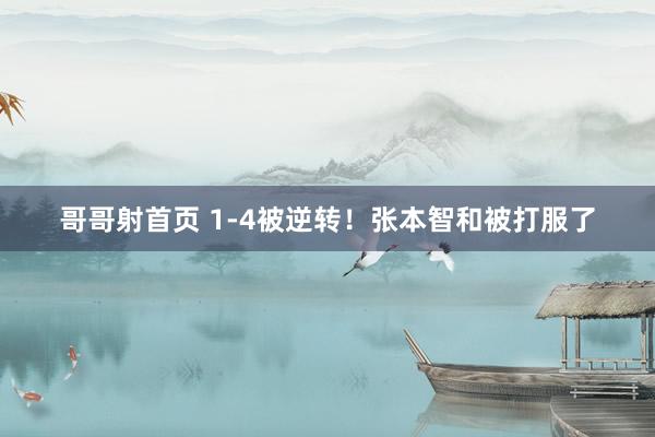 哥哥射首页 1-4被逆转！张本智和被打服了