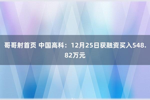 哥哥射首页 中国高科：12月25日获融资买入548.82万元