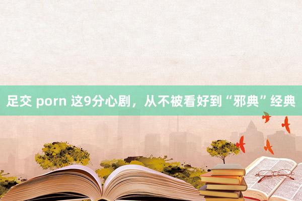足交 porn 这9分心剧，从不被看好到“邪典”经典